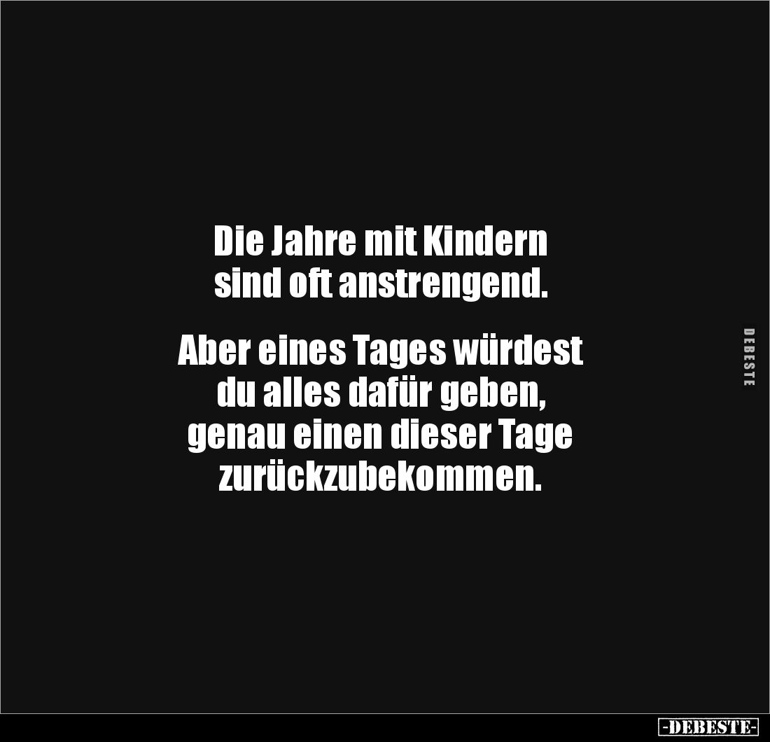 Die Jahre mit Kindern
sind oft anstrengend.
Aber eines Tages würdest
du alles dafür geben,
genau einen dieser Tage...