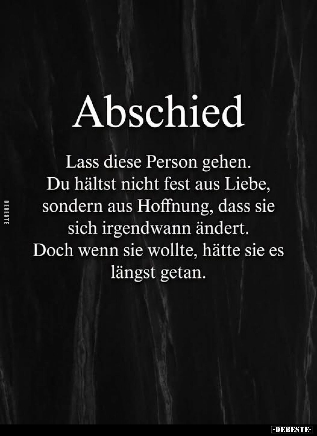 Abschied
-
Lass diese Person gehen.
Du hältst nicht fest aus Liebe, sondern aus Hoffnung, dass sie sich irgendwann ändert....