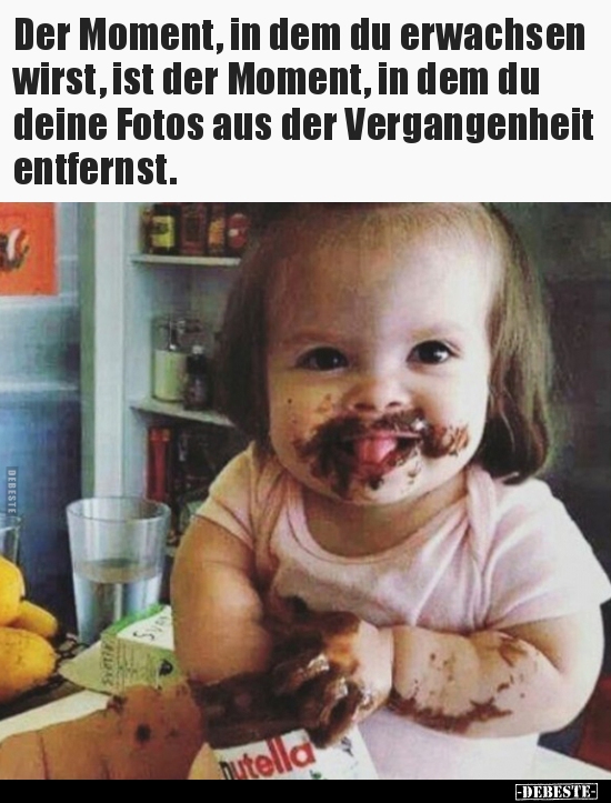 Der Moment, in dem du erwachsen wirst, ist der Moment, in..