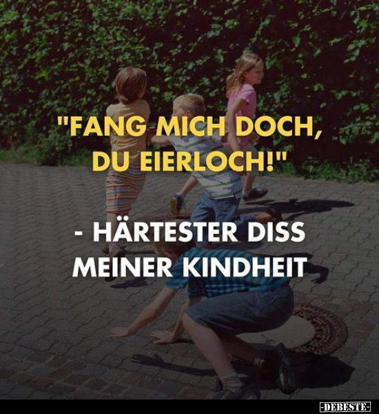 Fang mich doch, du Eierloch!..