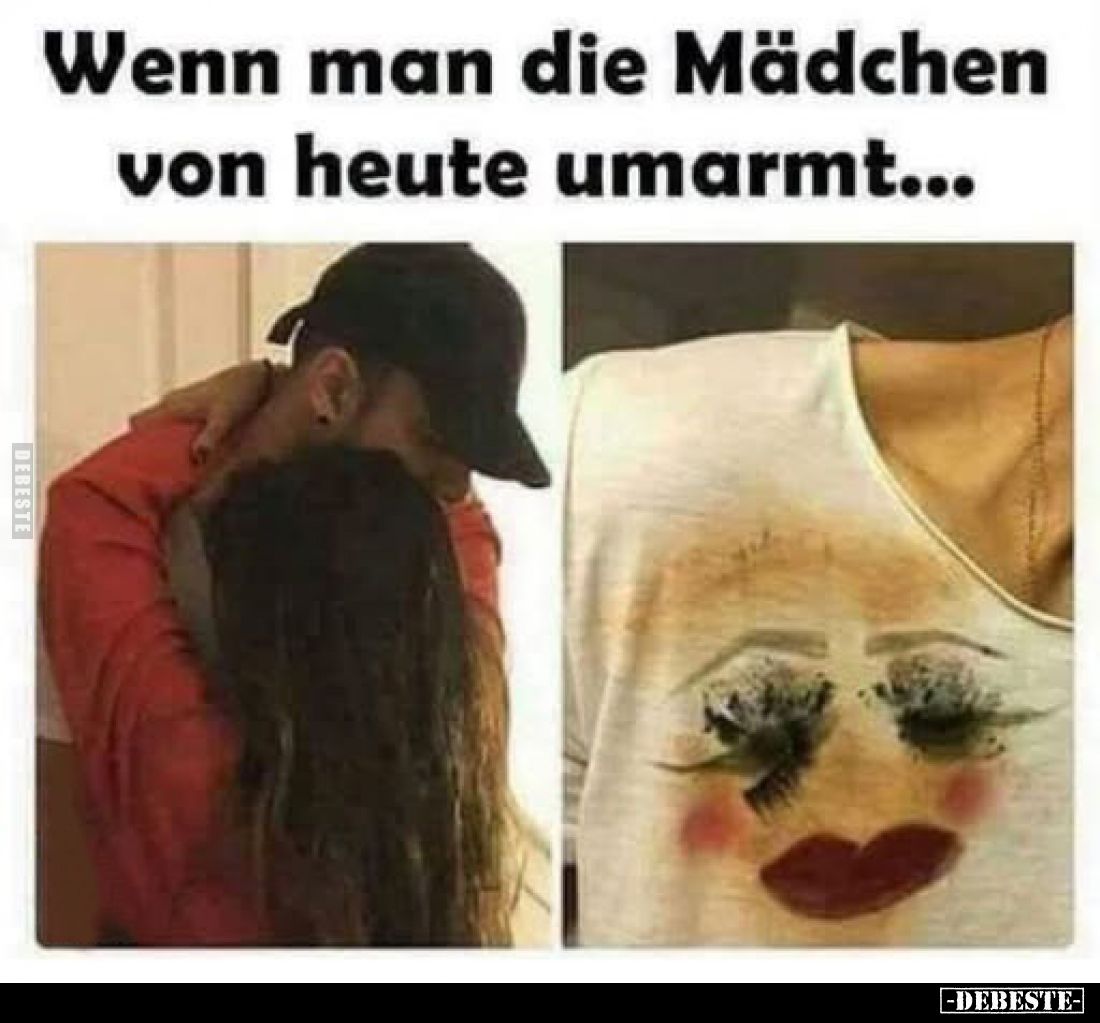 Wenn man die Mädchen von heute umarmt...