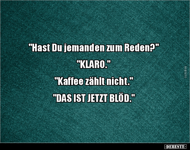 "Hast Du jemanden zum Reden?"  "KLARO.".. - Lustige Bilder | DEBESTE.de