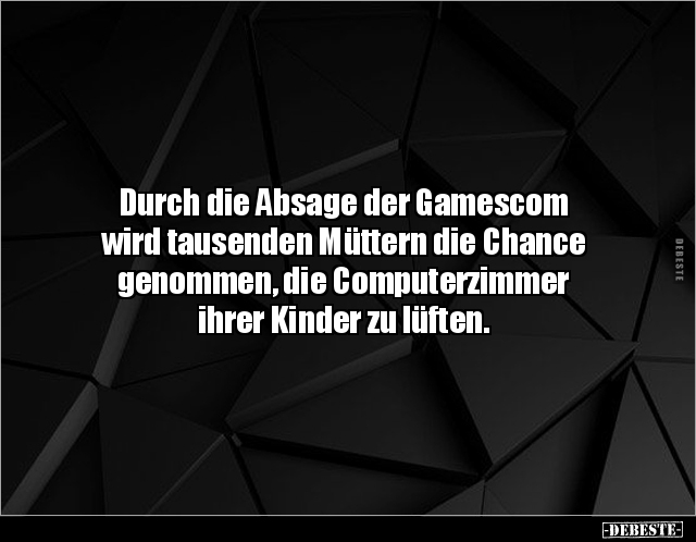Durch die Absage der Gamescom wird tausenden Müttern.. - Lustige Bilder | DEBESTE.de