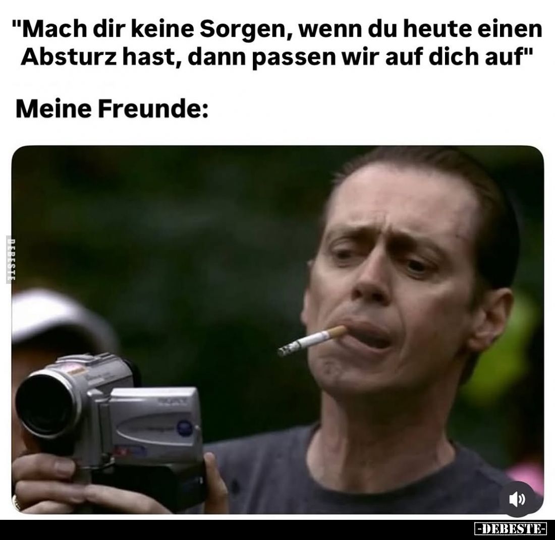 "Mach dir keine Sorgen, wenn du heute einen Absturz hast, dann passen wir auf dich auf."