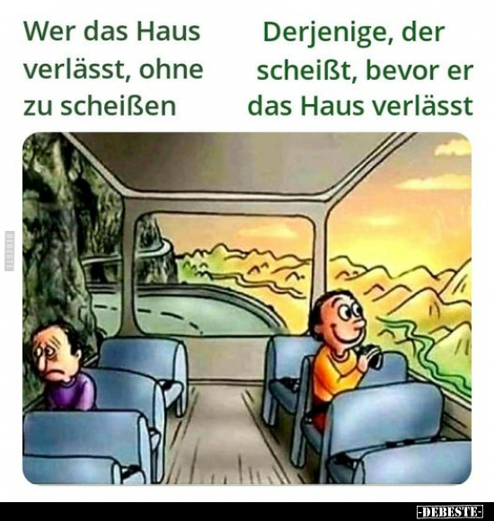 Wer das Haus verlässt, ohne zu sche*ßen..