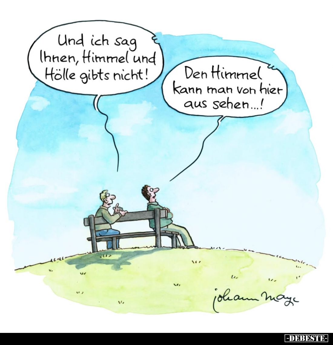 Und ich sag Ihnen, Himmel und Hölle gibts nicht!
-
Den Himmel kann man von hier aus sehen...!