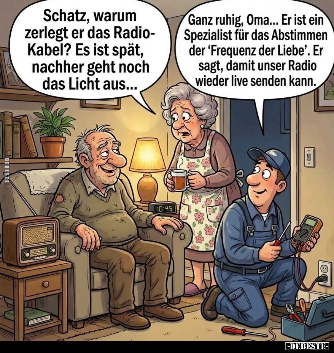 Schatz, warum zerlegt er das Radio-Kabel? Es ist spät, nachher geht noch das Licht aus... -
Ganz ruhig, Oma... Er ist ein Sp...