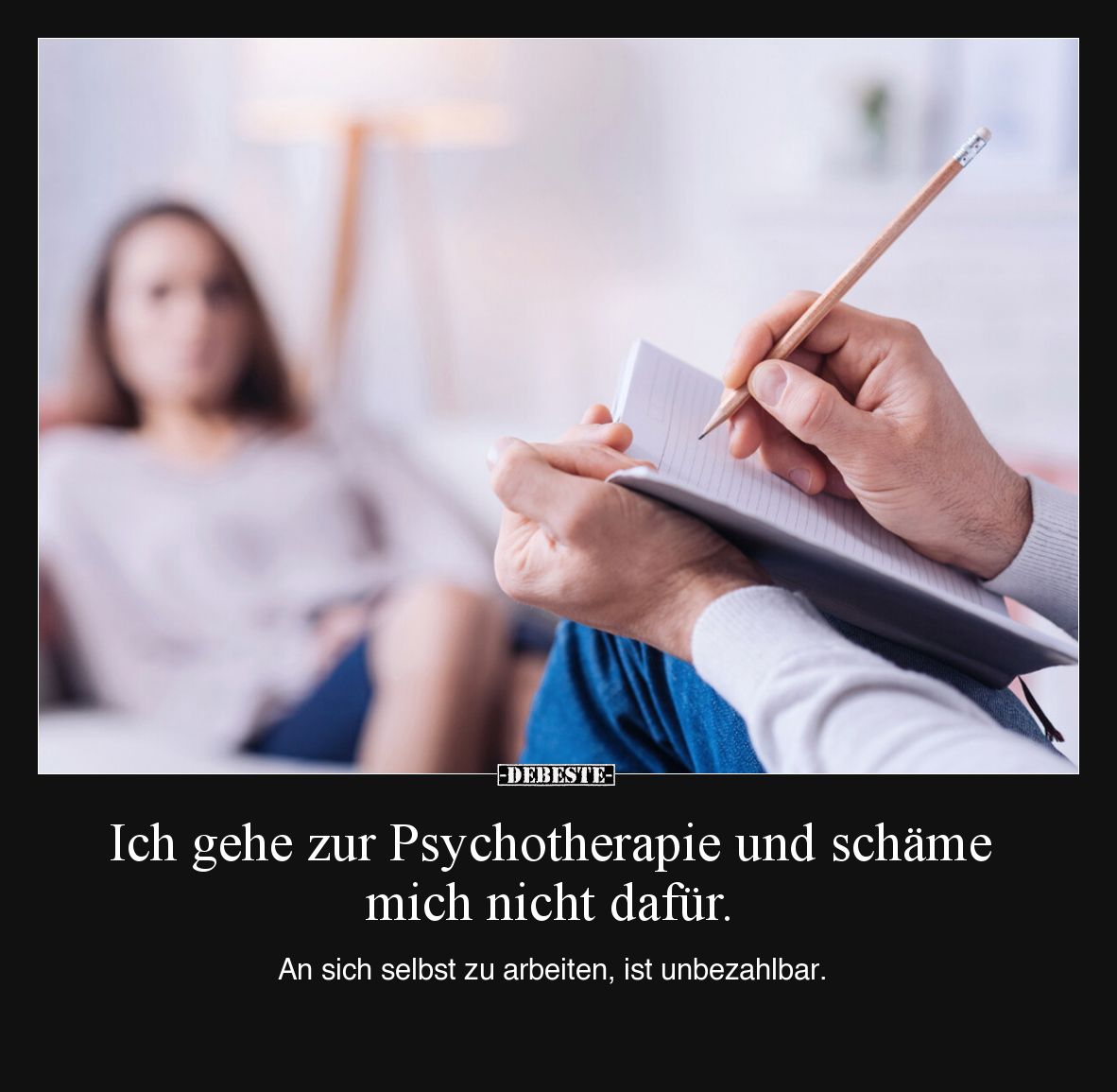 Ich gehe zur Psychotherapie und schäme mich nicht dafür.
An sich selbst zu arbeiten, ist unbezahlbar.