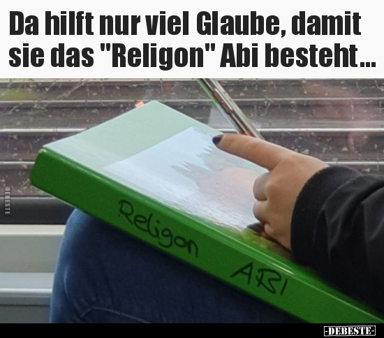 Da hilft nur viel Glaube, damit sie das "Religon" Abi..