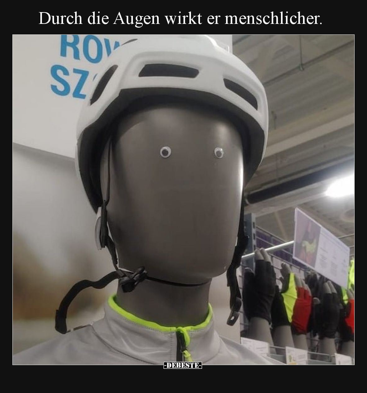 Durch die Augen wirkt er menschlicher.