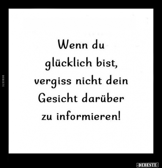 Wenn du glücklich bist, vergiss nicht dein Gesicht darüber.. - Lustige Bilder | DEBESTE.de