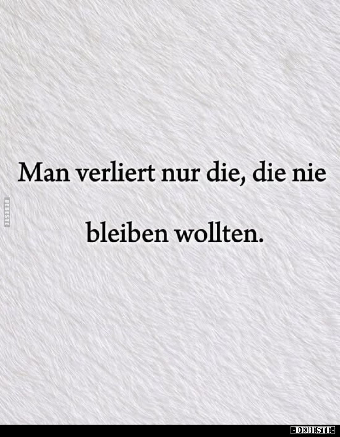 Man verliert nur die, die nie bleiben wollten.