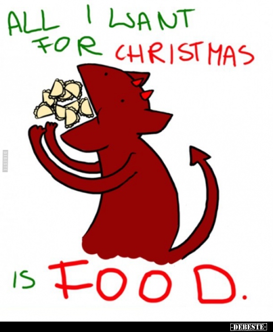All i want for christmas is Food.