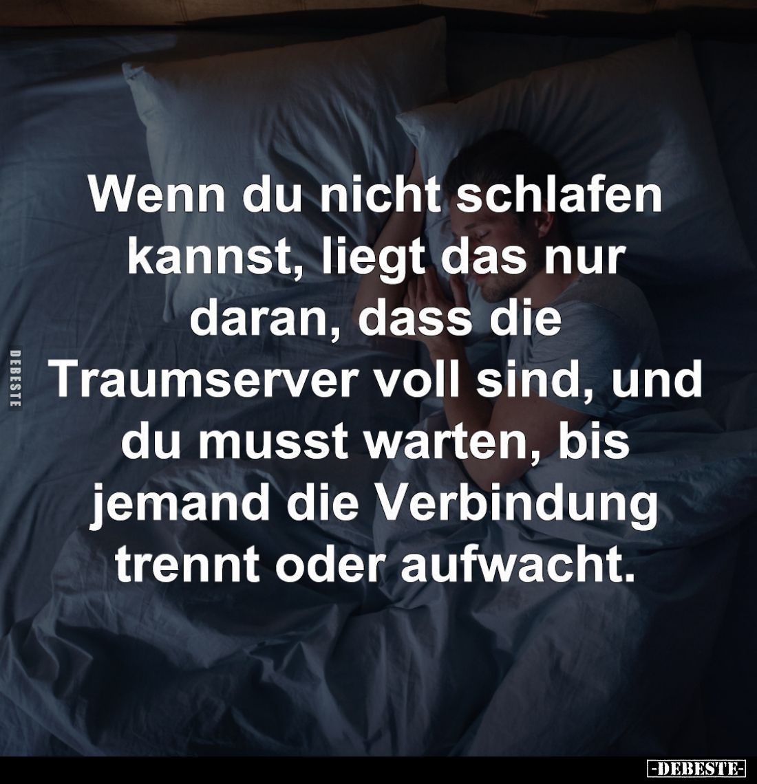Wenn du nicht schlafen kannst, liegt das nur daran, dass die Traumserver voll sind, und du musst warten, bis jemand die Verbi...