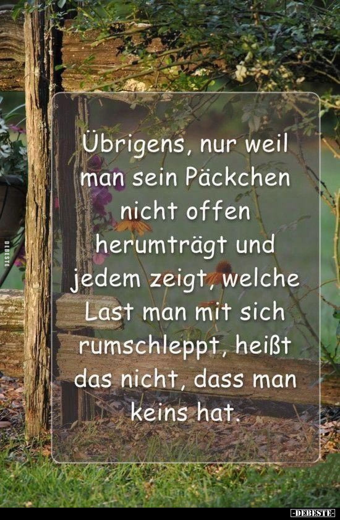 Übrigens, nur weil man sein Päckchen nicht offen herumträgt und jedem zeigt, welche Last man mit sich rumschleppt, heißt das ...