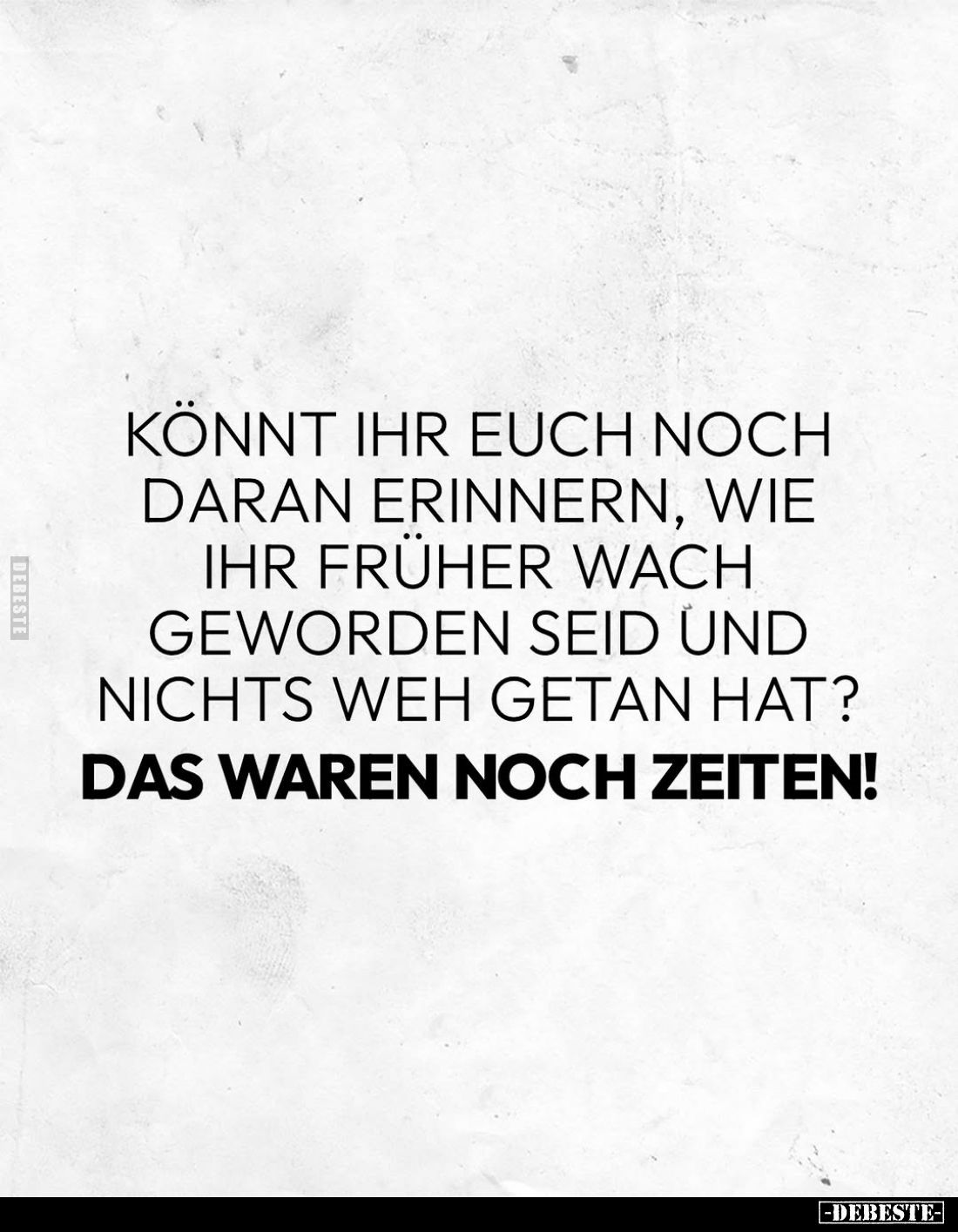 Könnt ihr euch noch daran erinnern, wie ihr früher wach geworden seid und nichts weh getan hat?
Das waren noch Zeiten!