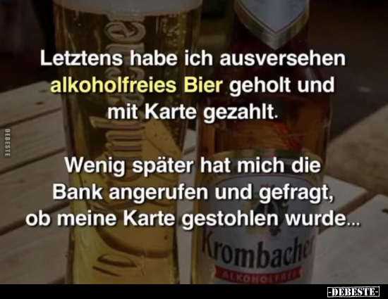 Letztens habe ich ausversehen alkoholfreies Bier geholt und.. - Lustige Bilder | DEBESTE.de
