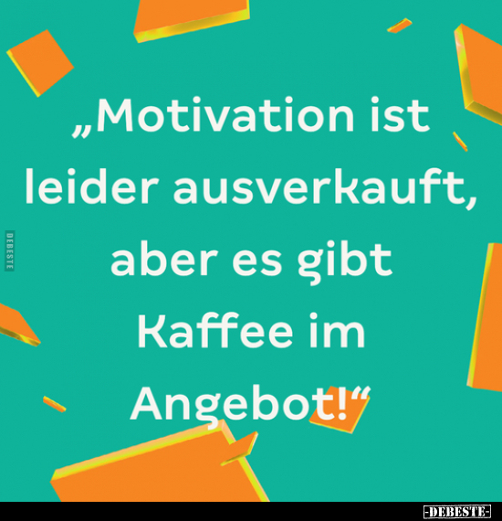 "Motivation ist leider ausverkauft, aber es gibt Kaffee im.." - Lustige Bilder | DEBESTE.de