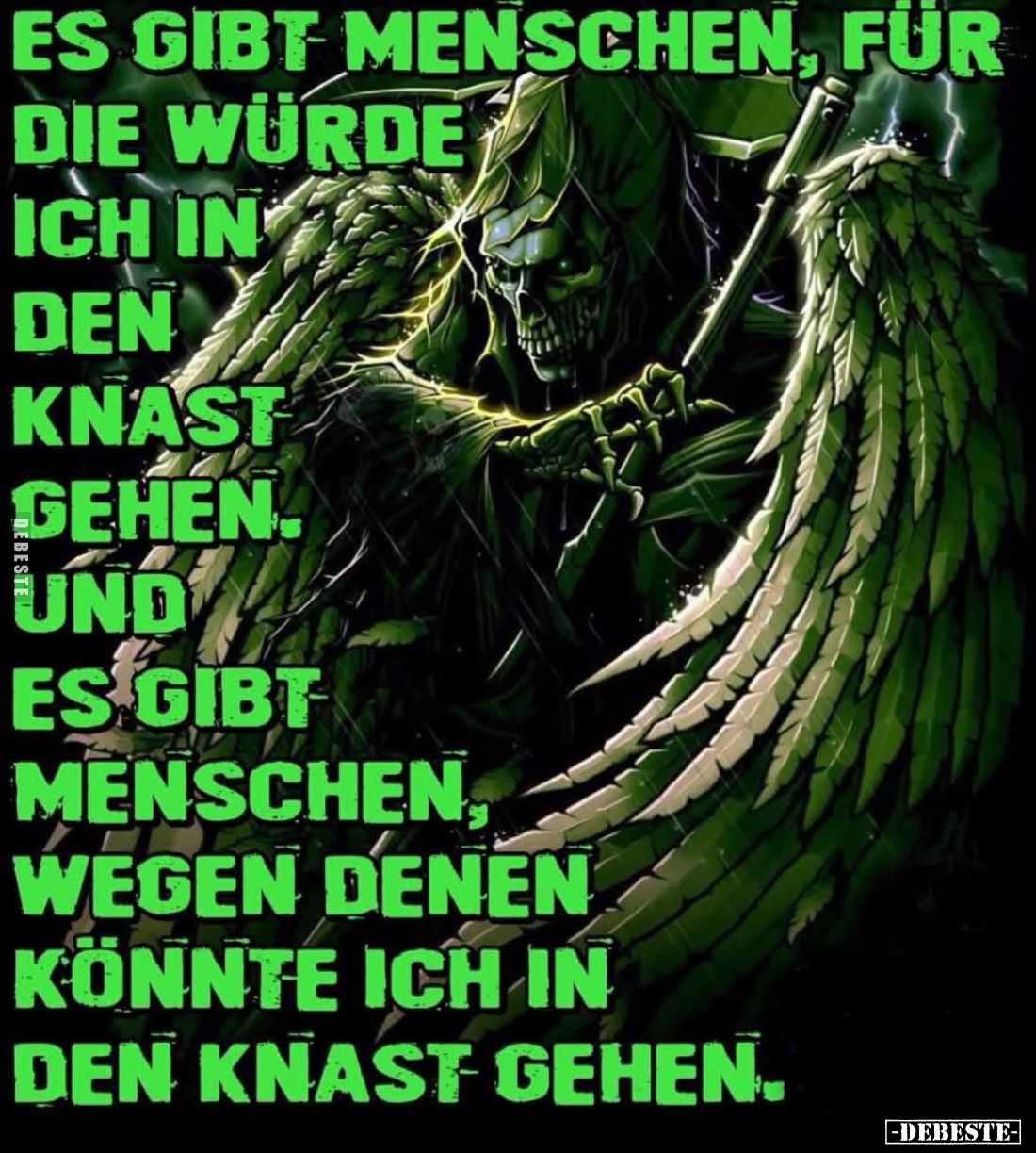 Es gibt Menschen, für die würde ich in den Knast gehen.
Und es gibt Menschen, wegen denen könnte ich in den Knast gehen.