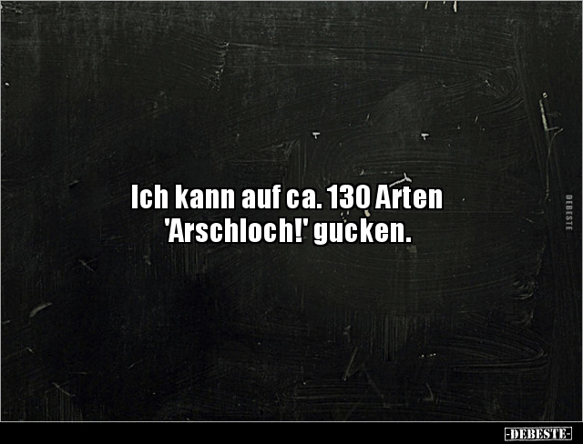 Ich kann auf ca. 130 Arten 'Arschloch!'.. - Lustige Bilder | DEBESTE.de