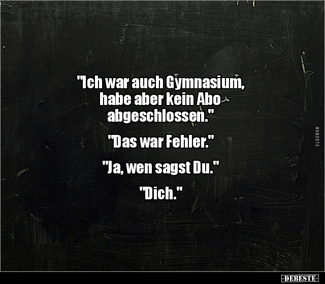 "Ich war auch Gymnasium, habe aber kein Abo.." - Lustige Bilder | DEBESTE.de