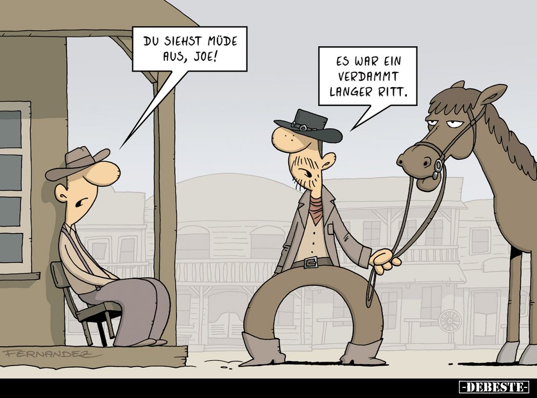 Du siehst müde aus, Joe! -
Es war ein verdammt langer Ritt.