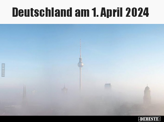 Deutschland am 1. April 2024.. - Lustige Bilder | DEBESTE.de