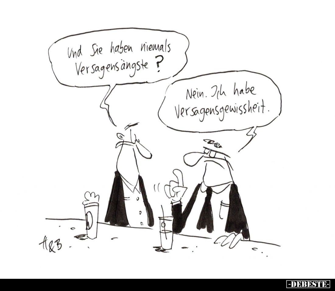 Und Sie haben niemals Versagensängste? -
Nein. Ich habe Versagensgewissheit.