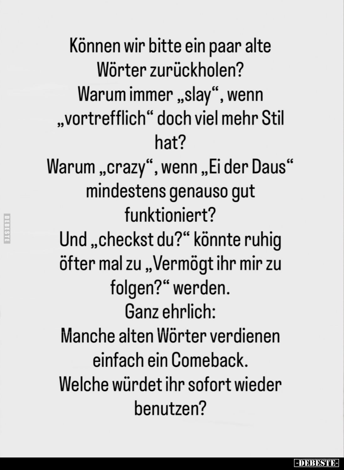 Können wir bitte ein paar alte
Wörter zurückholen? Warum immer „slay“, wenn „vortrefflich" doch viel mehr Stil hat?
Wa...