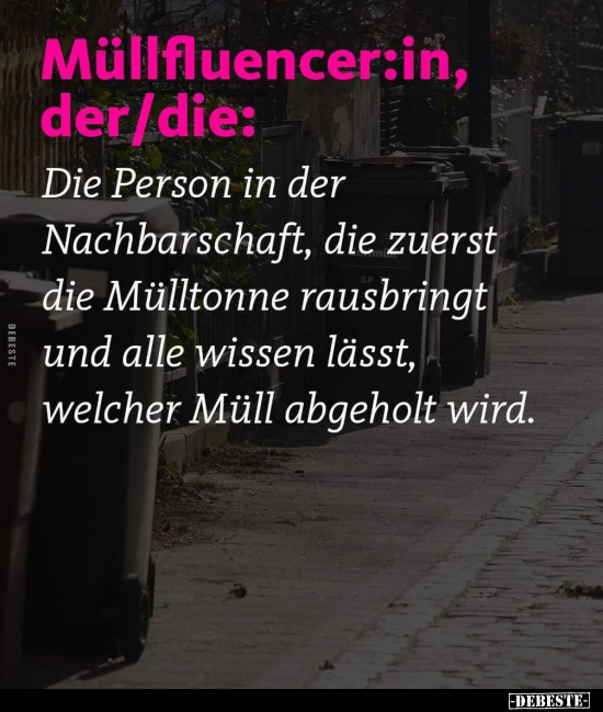 Müllfluencer:in, der/die: Die Person in der Nachbarschaft.. - Lustige Bilder | DEBESTE.de