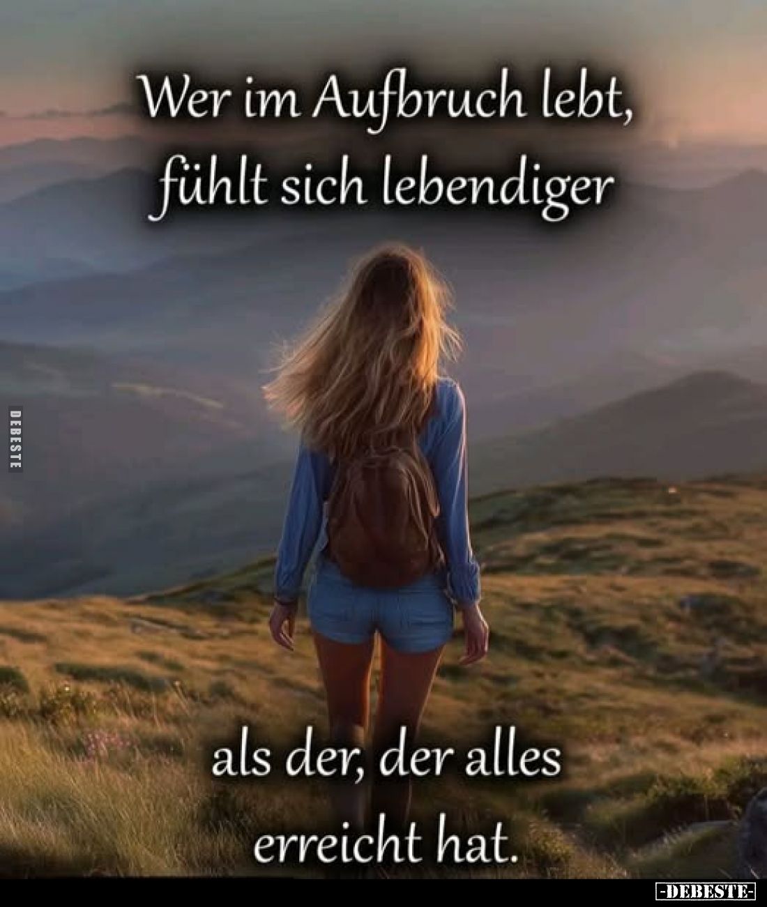 Wer im Aufbruch lebt, fühlt sich lebendiger
als der, der alles erreicht hat.