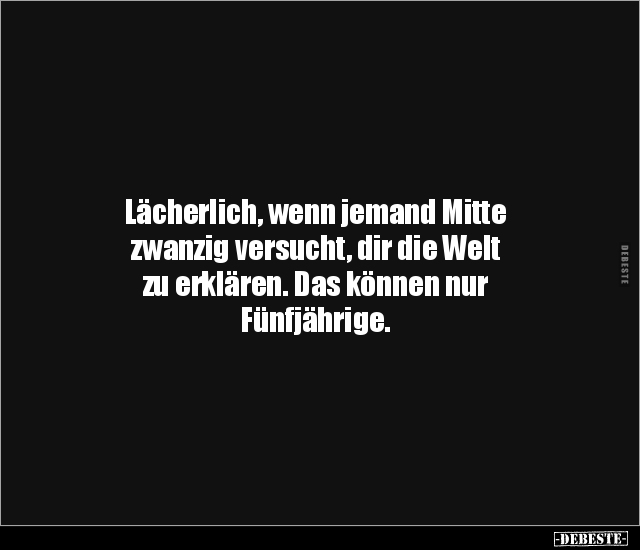 Lächerlich, wenn jemand Mitte zwanzig versucht, dir die.. - Lustige Bilder | DEBESTE.de