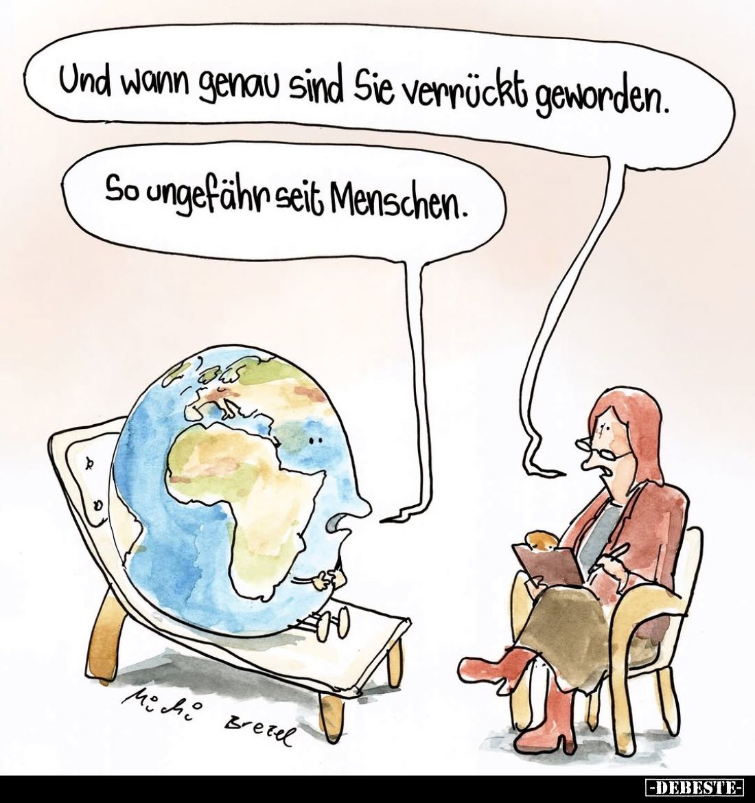 Und wann genau sind Sie verrückt geworden. -
So ungefähr seit Menschen.