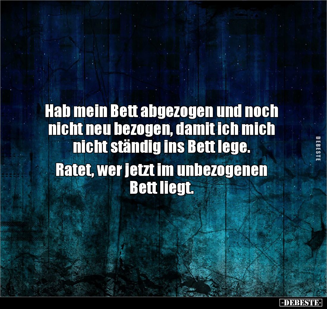 Hab mein Bett abgezogen und noch nicht neu bezogen, damit ich mich nicht ständig ins Bett lege.
Ratet, wer jetzt im unbezo...