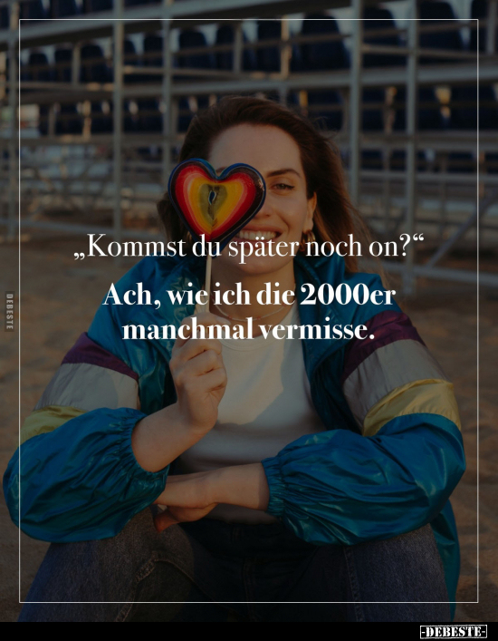 "Kommst du später noch on?" 
Ach, wie ich die 2000er manchmal vermisse.