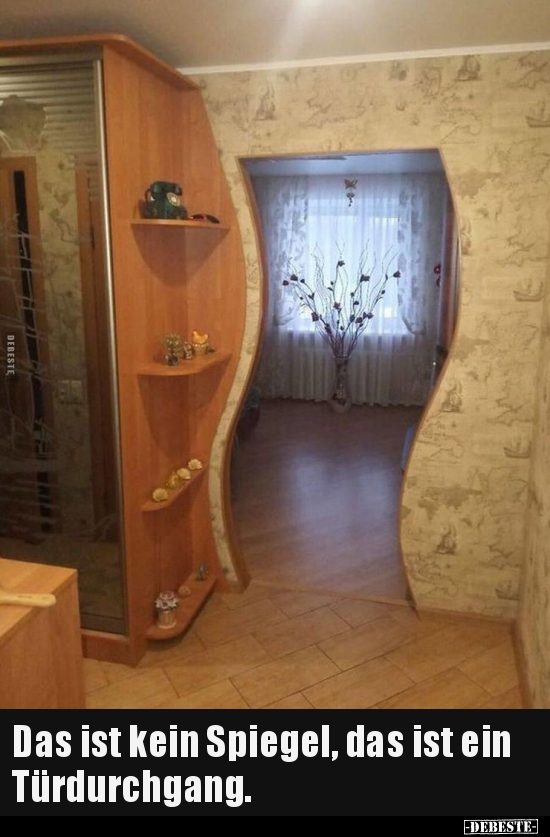 Das ist kein Spiegel, das ist ein Türdurchgang...