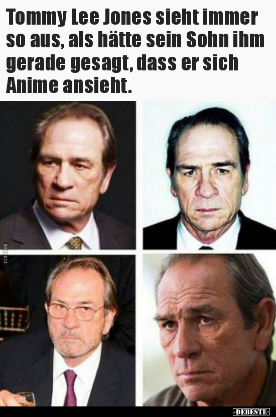 Tommy Lee Jones sieht immer so aus, als hätte sein Sohn ihm..