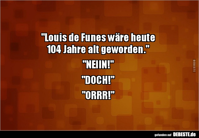 "Louis de Funes wäre heute  104 Jahre alt.." - Lustige Bilder | DEBESTE.de