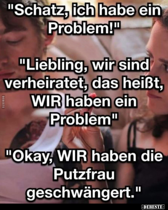 "Schatz, ich habe ein Problem!".. - Lustige Bilder | DEBESTE.de