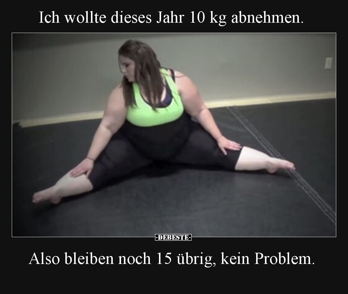 Ich wollte dieses Jahr 10 kg abnehmen. Also bleiben noch 15 übrig, kein Problem.