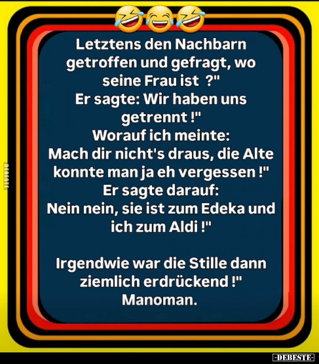 Letztens den Nachbarn getroffen und gefragt, wo seine Frau ist ?" Er sagte: Wir haben uns getrennt!" Worauf ich mei...