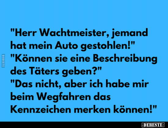 "Herr Wachtmeister, jemand hat mein Auto gestohlen!"..