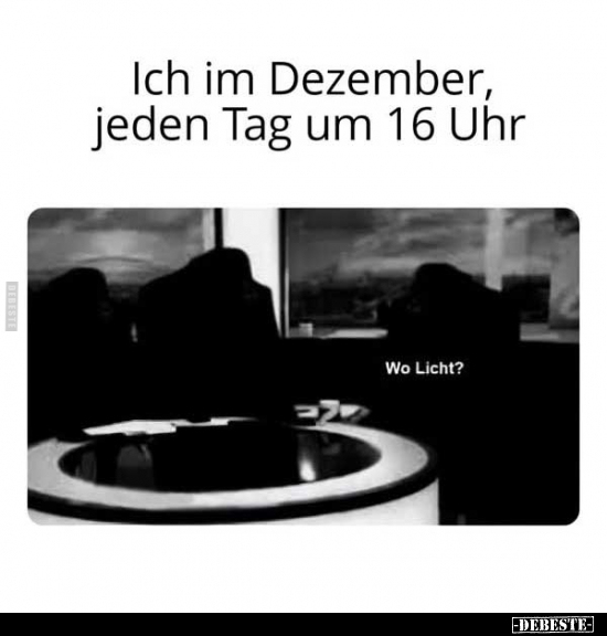 Ich im Dezember, jeden Tag um 16 Uhr. Wo Licht?.. - Lustige Bilder | DEBESTE.de