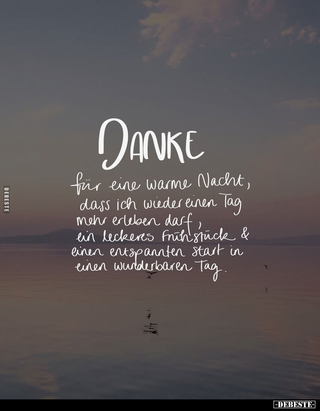 DANKE
für eine warme Nacht, dass ich wieder einen Tag mehr erleben darf, ein leckeres Frühstück & einen entspannten Star...