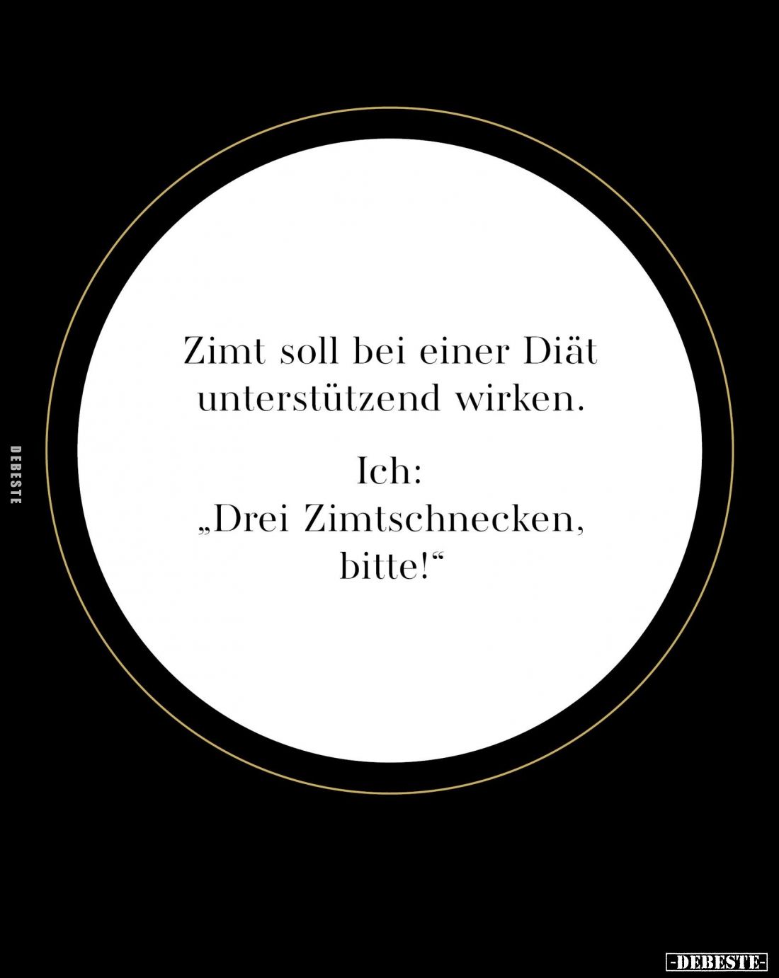 Zimt soll bei einer Diät unterstützend wirken. -
Ich: "Drei Zimtschnecken, bitte!"