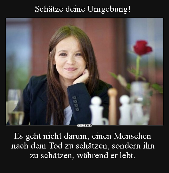 Schätze deine Umgebung! Es geht nicht darum, einen Menschen.. - Lustige Bilder | DEBESTE.de