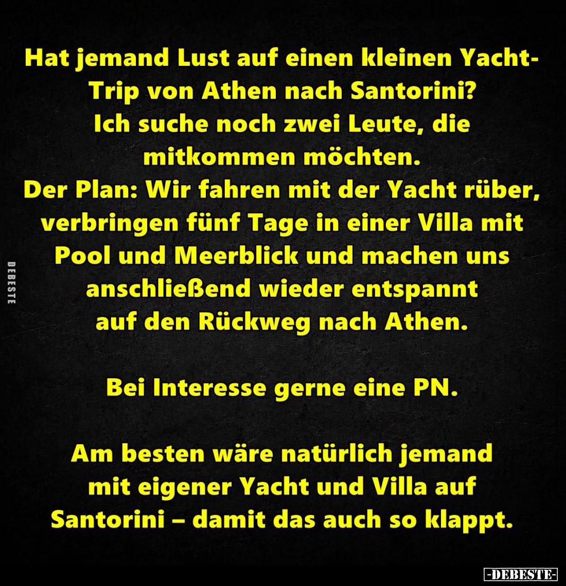 Hat jemand Lust auf einen kleinen Yacht-Trip von Athen nach Santorini?
Ich suche noch zwei Leute, die mitkommen möchten.
De...