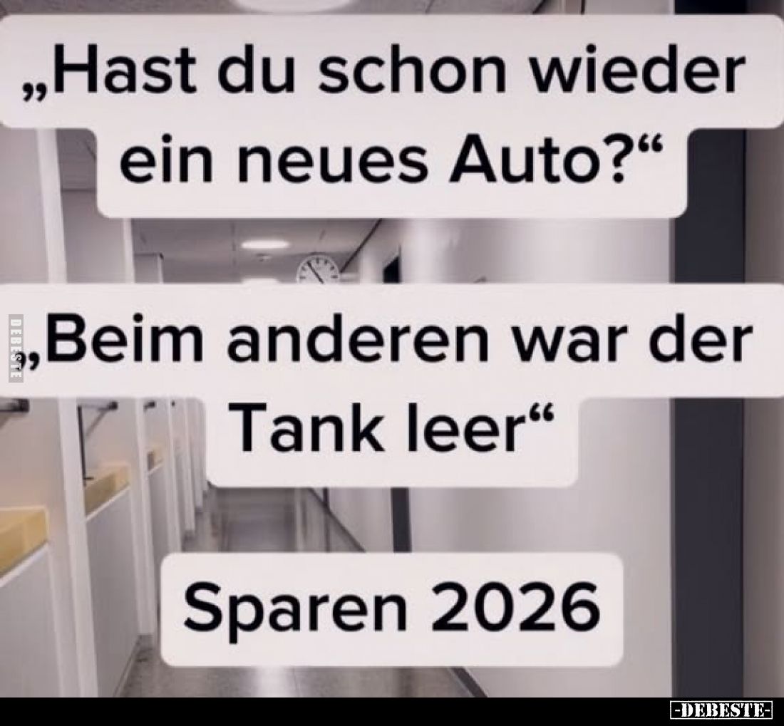 „Hast du schon wieder ein neues Auto?"
„Beim anderen war der Tank leer"
Sparen 2026