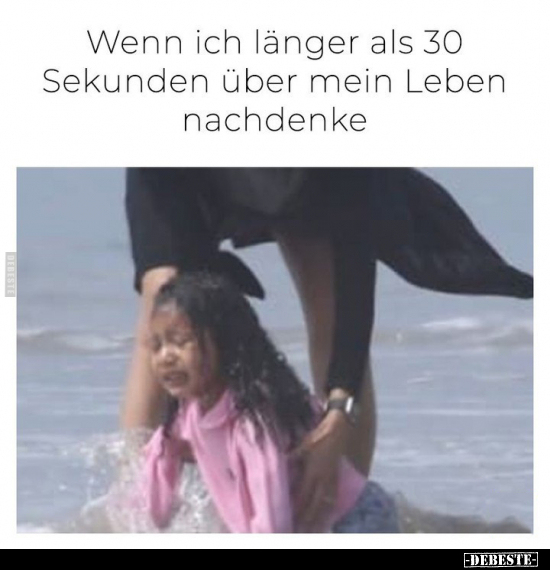 Wenn ich länger als 30 Sekunden über mein Leben.. - Lustige Bilder | DEBESTE.de