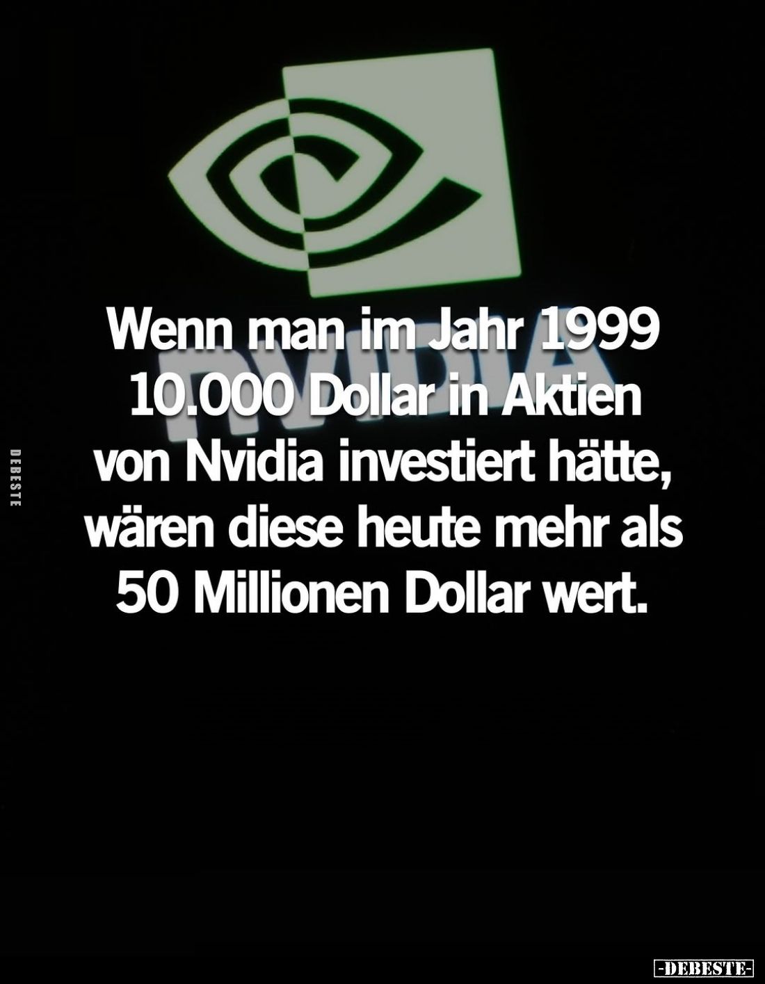 Wenn man im Jahr 1999
10.000 Dollar in Aktien
von Nvidia investiert hätte,
wären diese heute mehr als
50 Millionen Dollar...
